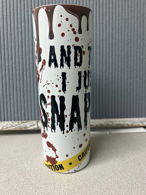 And then I just snapped- 20oz stainless steel tumbler