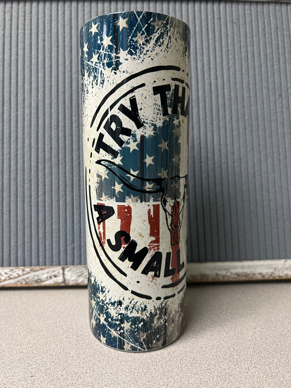 Try that in a small town- 20oz stainless steel sublimated Tumbler