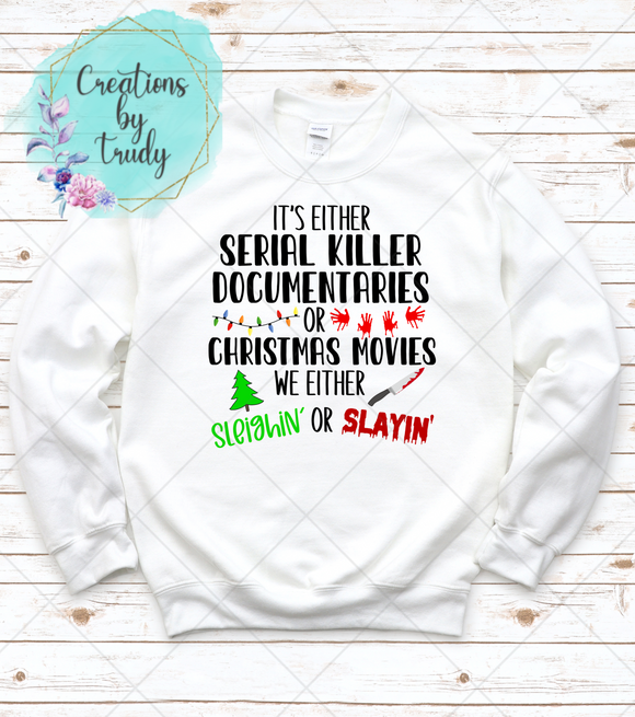 It’s either serial killer documentaries or Christmas movies we either sleighin or slayin- Sweatshirt