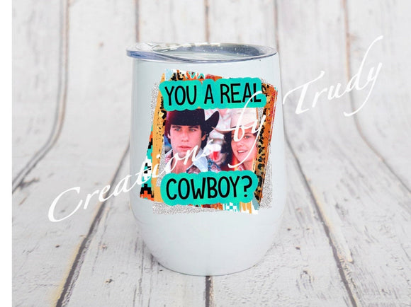 Tumbler/ Cup- You a real cowboy?