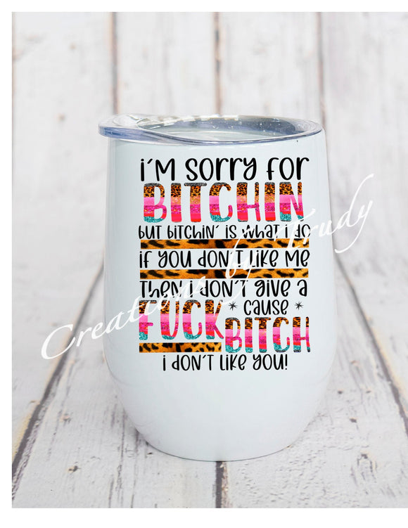 Tumbler/ Cup- I'm sorry for bitchin, but bitchin is what I do