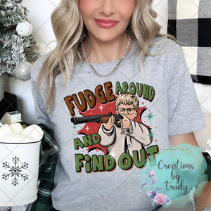 Fudge around and find out- T SHIRT