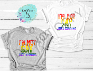 I’m not gay, just kidding- T SHIRT