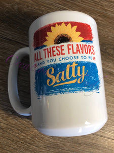 Tumbler/ Cup- All these flavors and you choose to be SALTY.