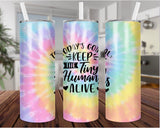 Today’s goal, keep the tiny humans alive- tiedye Tumbler