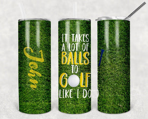 It takes a lot of balls to golf like I do- personalized Tumbler