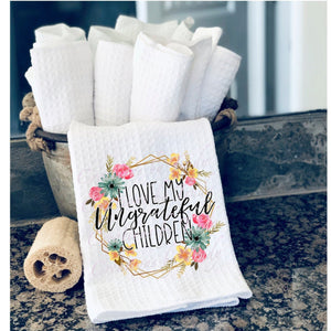 Hand Towel- I love my ungrateful children