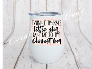 Tumbler/ Cup- Twinkle twinkle little star, take me to the closest bar
