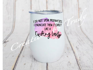 Tumbler/ Cup-I do not spew profanities, I enunciate them like a fucking lady