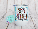 Tumbler/ Cup- Behind every bad bitch is a screaming toddler