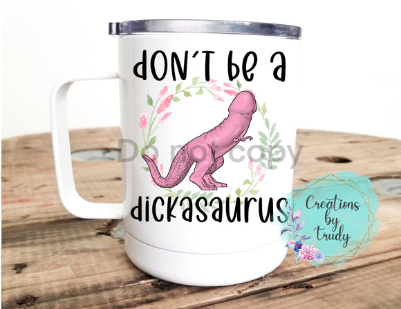 Tumbler/ Cup- don’t be a dickasaurus