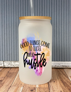 Good things come to those who hustle- frosted glass drinkware