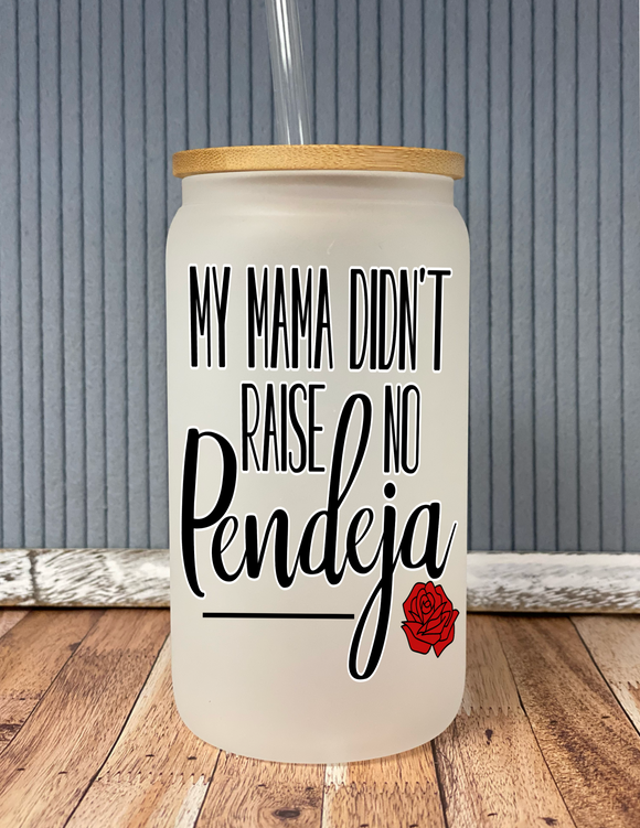 My mama didn’t raise no pendeja- frosted glass drinkware