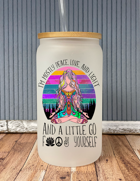 I’m mostly peace love and light and a little go f**k yourself- frosted glass drinkware