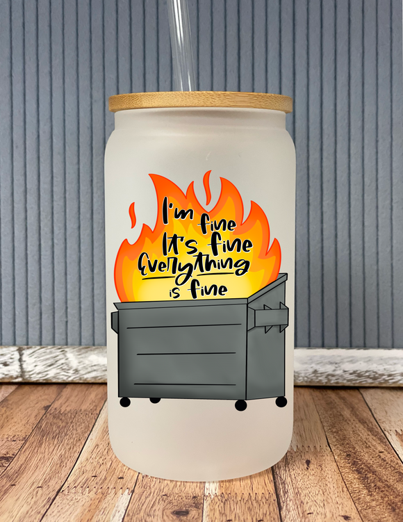 I’m fine it’s fine everything is fine; dumpster fire- frosted glass drinkware