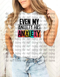 Even my anxiety has anxiety- TSHIRT