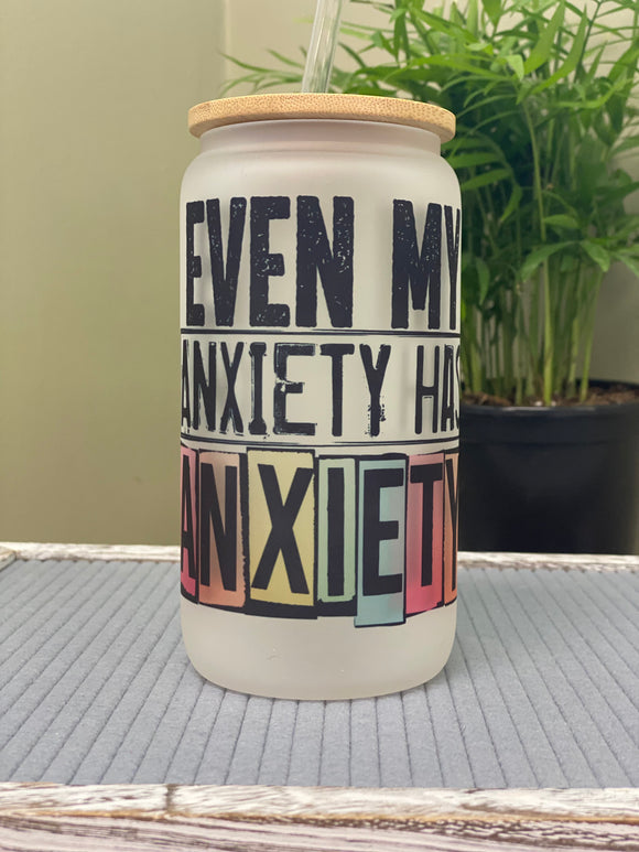 Even my anxiety has anxiety-can style glass drinkware